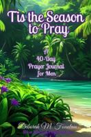 Tis the Season to Pray: A 40-Day Prayer Journal for Men B0FL1412Q1 Book Cover