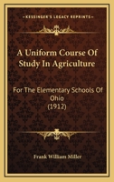 A Uniform Course Of Study In Agriculture: For The Elementary Schools Of Ohio 1437471021 Book Cover