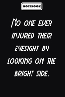 No one ever injured their eyesight by looking on the bright side. : Motivational Gifts Journals for Women / Men to Write In: Blank lined journal diary Size at 6 x 9 with 120 pages 167444009X Book Cover