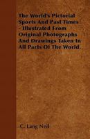 The World's Pictorial Sports and Past Times - Illustrated from Original Photographs and Drawings Taken in All Parts of the World. 1446505561 Book Cover