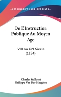 De L'Instruction Publique Au Moyen Age: VIII Au XVI Siecle (1854) 1160402760 Book Cover