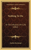 Nothing to Do: Or, the Influence of a Life, by M.H 0469087250 Book Cover