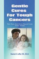 Gentle Cures For Tough Cancers: Non-Toxic, God-Given Natural Cures That Work 1603831150 Book Cover