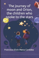 The journey of moon and Orion, the children who spoke to the stars B0BXN41PQQ Book Cover