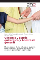 Glicemia , Estrés quirúrgico y Anestesia general: Monitorización de los valores de glucemia como respuesta al estrés quirúrgico en anestesia general para laparoscopia 6202164549 Book Cover