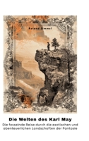 Die Welten des Karl May: Die fesselnde Reise durch die exotischen und abenteuerlichen Landschaften der Fantasie (German Edition) 3384354338 Book Cover