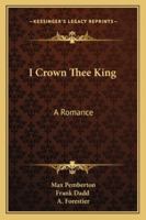 I Crown Thee King: A Romance 1432639110 Book Cover