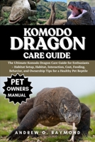Komodo dragon Care Guide: The Ultimate Komodo Dragon Care Guide for Enthusiasts – Habitat Setup, Habitat, Interaction, Cost, Feeding, Behavior, and Ownership Tips for a Healthy Pet Reptile B0FGV776KT Book Cover