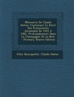 M�moires de Claude Haton, Contenant Le R�cit Des �v�nements Accomplis de 1553 � 1582: Principalement Dans La Champagne Et La Brie...... 1287777619 Book Cover