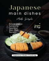 Japanese Main Dishes Made Simple: Simple and Satisfying Japanese Main Dish Recipes (Japanese Home Cooking) B0CMXPV5G1 Book Cover