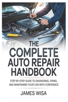 THE COMPLETE AUTO REPAIR HANDBOOK: Step-by-Step Guide to Diagnosing, Fixing, and Maintaining Your Car with Confidence B0GWPKL2SF Book Cover