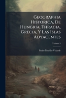 Geographia Historica, De Hungria, Thracia, Grecia, Y Las Islas Adyacentes, Volume 5 1175288144 Book Cover