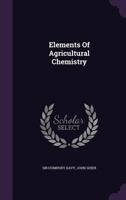 Elements Of Agricultural Chemistry In A Course Of Lectures 0548771995 Book Cover