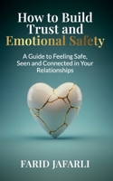 How to Build Trust and Emotional Safety: A Guide to Feeling Safe, Seen and Connected in Your Relationships (The Essential Life Mastery Series or How to Live this Life) B0GHNB5W26 Book Cover