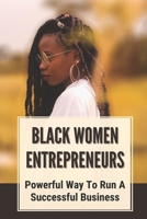 Black Women Entrepreneurs: Powerful Way To Run A Successful Business: Powerful Way To Run A Successful Business B09CKWDS88 Book Cover