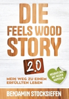 Die Feels Wood Story 2.0: Mein Weg zu einem erfüllten Leben (Persönlichkeitsentwicklung, Unternehmensnachfolge, Holzhaus) (German Edition) 338436645X Book Cover