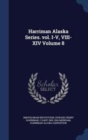 Harriman Alaska Series. Vol. I-V, VIII-XIV Volume 8 - Primary Source Edition 1340158051 Book Cover