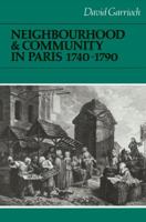 Neighbourhood and Community in Paris, 1740-1790 0521522315 Book Cover