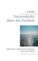 Tausenderlei über die Freiheit: 1000 Zitate, Aphorismen, Bonmots über die Freiheit 3732297217 Book Cover