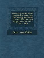 Schleswig-Holsteinische Geschichte: Vom Tode Des Herzogs Christian Albrecht Bis Zum Tode K Nigs Christian VII.: 1694 - 1808 1288149344 Book Cover