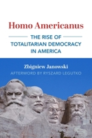 Homo Americanus: The Rise of Totalitarian Democracy in America 1587313235 Book Cover