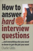 How to Answer Hard Interview Questions: And Everything Else You Need to Know to Get the Job You Want 1845282388 Book Cover