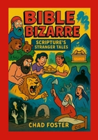 Bible Bizarre: Scripture's Stranger Tales 1257057677 Book Cover
