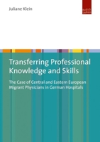 Transferring Professional Knowledge and Skills: The Case of Central and Eastern European Migrant Physicians in German Hospitals 3863887336 Book Cover