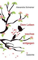 Dem Leben wachse entgegen: Gedichte 3746024889 Book Cover