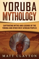 Yoruba Mythology: Captivating Myths and Legends of the Yoruba and Other West African Peoples B0BMT2NZ8L Book Cover