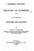 Interest, Discount, Evaluation of Payments, Etc with Numerous Problems for Solution 1535017392 Book Cover