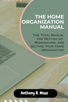 The Home Organization Manual: The Total Manual for Setting Up, Redesigning, and Getting Your Home Organization B0CS3DVY3V Book Cover