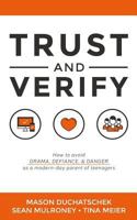 Trust and Verify: How to Avoid Drama, Defiance and Danger as a Modern Day Parent of Teenagers 0991382390 Book Cover