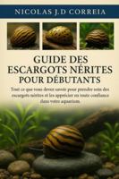 GUIDE DES ESCARGOTS NÉRITES POUR DÉBUTANTS: Tout ce que vous devez savoir pour prendre soin des escargots nérites et les apprécier en toute confiance dans votre aquarium. B0G3XNVTDG Book Cover