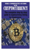 The complete guide to cryptocurrency: The complete step by step guide to cryptocurrency mining for beginners B08TZ6TF48 Book Cover
