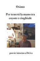 Per tenerti la mano tra coyote e cinghiale: Poesie intorno a Deiva (Poesia) 8831462318 Book Cover