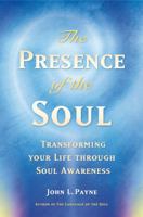 The Presence of the Soul: Transforming Your Life Through Soul Awareness 1844091155 Book Cover