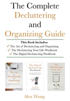 The Complete Decluttering and Organizing Guide: Includes The Art of Decluttering and Organizing, The Decluttering Your Life Workbook & The Digital Decluttering Workbook 1774870029 Book Cover