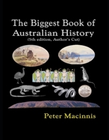 The Biggest Book of Australian History: 5th edition: augmented author's cut B0H9GKHG6C Book Cover