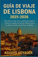 Guía de viaje de Lisboa 2025-2026: Descubra el alma de la capital portuguesa: desde las veladas de fado de Alfama hasta las delicias del Pastel de Nata de Belém (Spanish Edition) B0FMFXXPZZ Book Cover