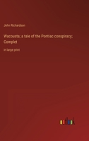 Wacousta; a tale of the Pontiac conspiracy; Complet: in large print 3387036272 Book Cover