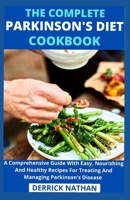 The Complete Parkinson's Diet cookbook: A Comprehensive Guide With Easy, Nourishing And Healthy Recipes For Treating And Managing Parkinson's Disease B093K5HZXM Book Cover