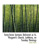 Forty-Seven Sermons Delivered at St. Margaret's Church, Lothbury, on Tuesday Mornings 053016521X Book Cover