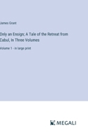 Only an Ensign; A Tale of the Retreat from Cabul, In Three Volumes: Volume 1 - in large print 3387092598 Book Cover