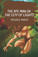 The Ape Man In The City Of Lights: Trouble Maker: Adventures Of Tarzan Novel B099TLY4K1 Book Cover