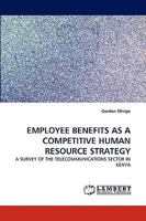 EMPLOYEE BENEFITS AS A COMPETITIVE HUMAN RESOURCE STRATEGY: A SURVEY OF THE TELECOMMUNICATIONS SECTOR IN KENYA 3838389158 Book Cover