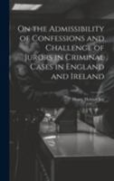 On the Admissibility of Confessions and Challenge of Jurors in Criminal Cases in England and Ireland 102198857X Book Cover