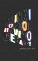Think I Forgot How To Be Happy B0DGVGRNR9 Book Cover