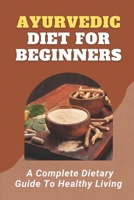 Ayurvedic Diet For Beginners: A Complete Dietary Guide To Healthy Living: Ayurveda Diet Guidelines B09FS5CZV7 Book Cover