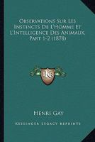 Observations Sur Les Instincts De L'Homme Et L'Intelligence Des Animaux, Part 1-2 (1878) 1167591984 Book Cover